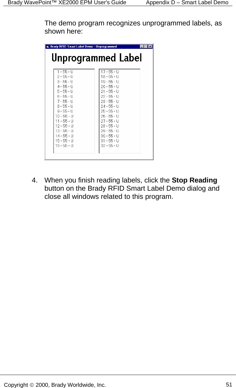 Brady WavePoint™ XE2000 EPM User&apos;s Guide   Appendix D – Smart Label Demo      Copyright © 2000, Brady Worldwide, Inc.  51  The demo program recognizes unprogrammed labels, as shown here:     4.  When you finish reading labels, click the Stop Reading button on the Brady RFID Smart Label Demo dialog and close all windows related to this program.   