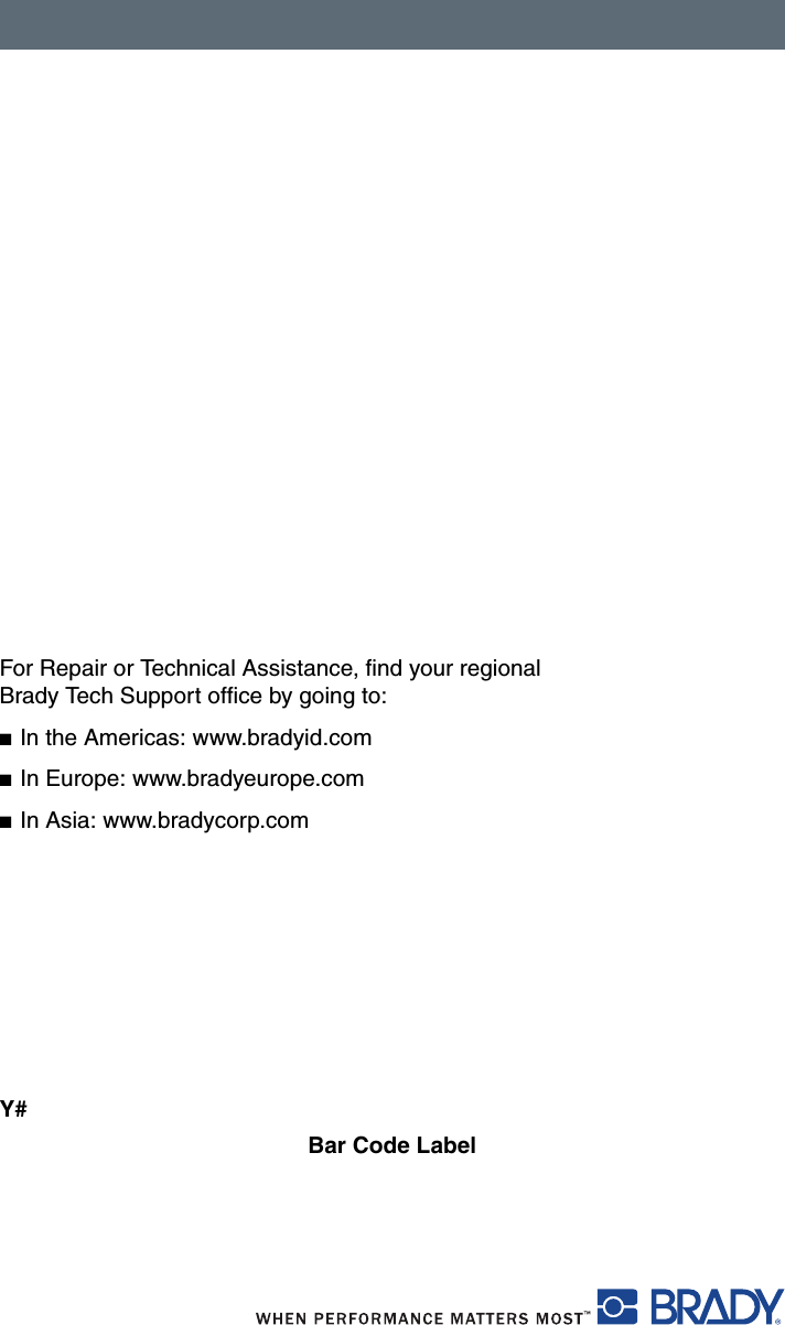 For Repair or Technical Assistance, find your regional Brady Tech Support office by going to:■In the Americas: www.bradyid.com■In Europe: www.bradyeurope.com■In Asia: www.bradycorp.comY#Bar Code Label