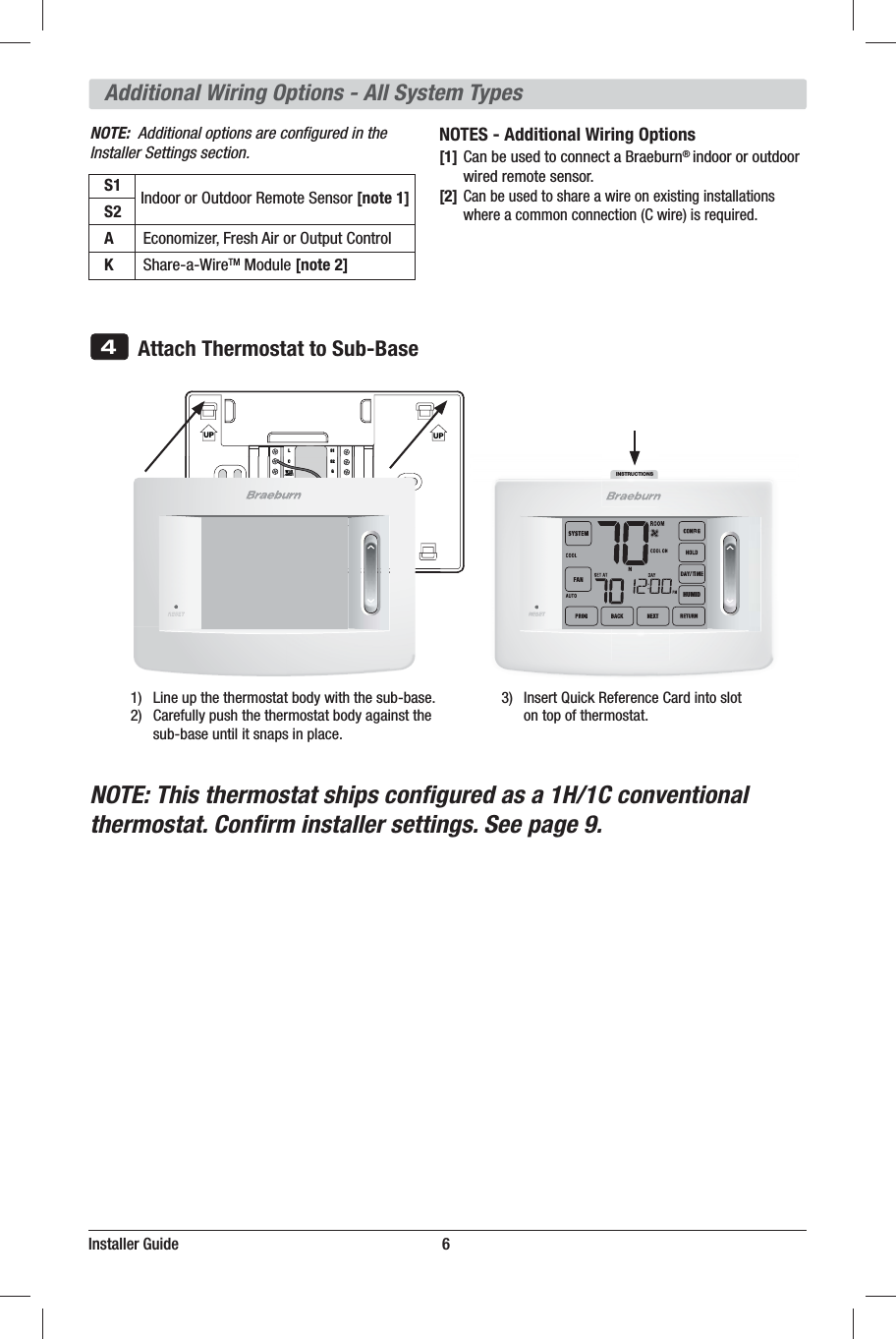 INSTRUCTIONSHUMIDInstaller Guide                                                                   6NOTE: This thermostat ships conﬁgured as a 1H/1C conventional thermostat. Conﬁrm installer settings. See page 9.UP UPS1S2GY1Y2AHLCW1/E/AUX1W2/AUX2W3/O/BRHRCCW1/E/AUX1S2G4Attach Thermostat to Sub-Base *OTFSU2VJDL3FGFSFODF$BSEJOUPTMPU POUPQPGUIFSNPTUBU -JOFVQUIFUIFSNPTUBUCPEZXJUIUIFTVCCBTF $BSFGVMMZQVTIUIFUIFSNPTUBUCPEZBHBJOTUUIF TVCCBTFVOUJMJUTOBQTJOQMBDFNOTE:  Additional options are conﬁgured in the Installer Settings section. S1  S2  A  &amp;DPOPNJ[FS&apos;SFTI&quot;JSPS0VUQVU$POUSPM  K 4IBSFB8JSF5..PEVMF[note 2]NOTES - Additional Wiring Options[1]$BOCFVTFEUPDPOOFDUB#SBFCVSO® JOEPPSPSPVUEPPS XJSFESFNPUFTFOTPS[2] $BOCFVTFEUPTIBSFBXJSFPOFYJTUJOHJOTUBMMBUJPOT XIFSFBDPNNPODPOOFDUJPO$XJSFJTSFRVJSFE&quot;EEJUJPOBM8JSJOH0QUJPOT&quot;MM4ZTUFN5ZQFT*OEPPSPS0VUEPPS3FNPUF4FOTPS[note 1]