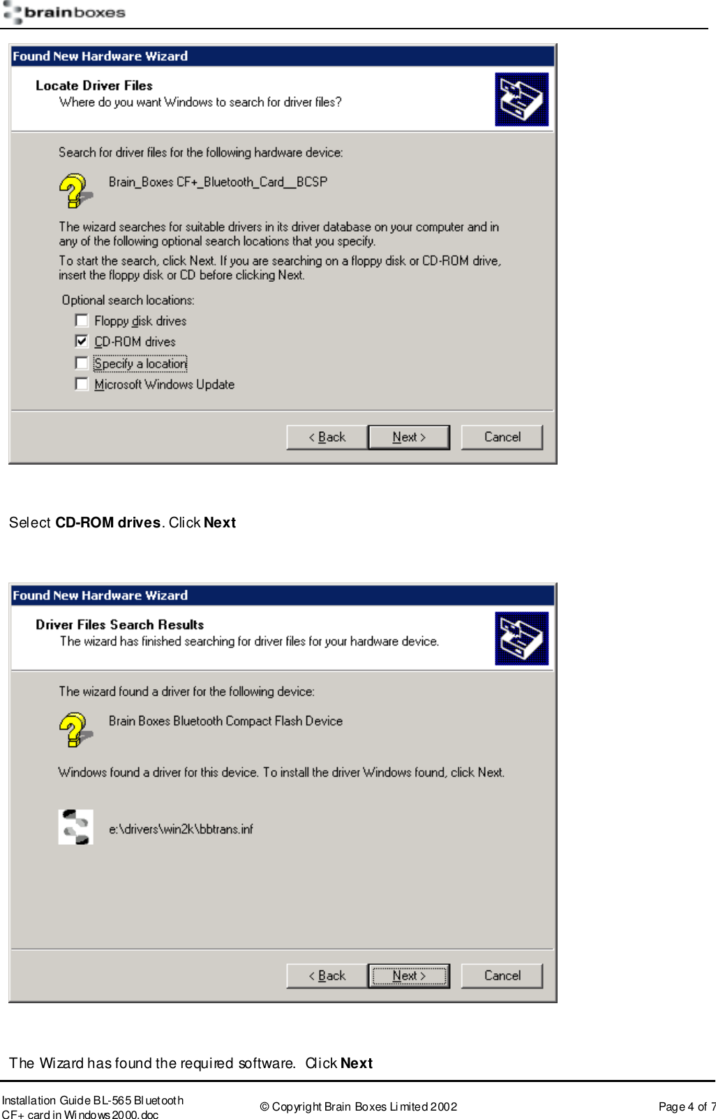       Installation Guide B L-565 Bl uetooth CF+ card in Wi ndows2000.doc  &copy; Copyright Brain Boxes Limited 2002  Page 4 of 7   Select CD-ROM drives. Click Next    The Wizard has found the required software.  Click Next 
