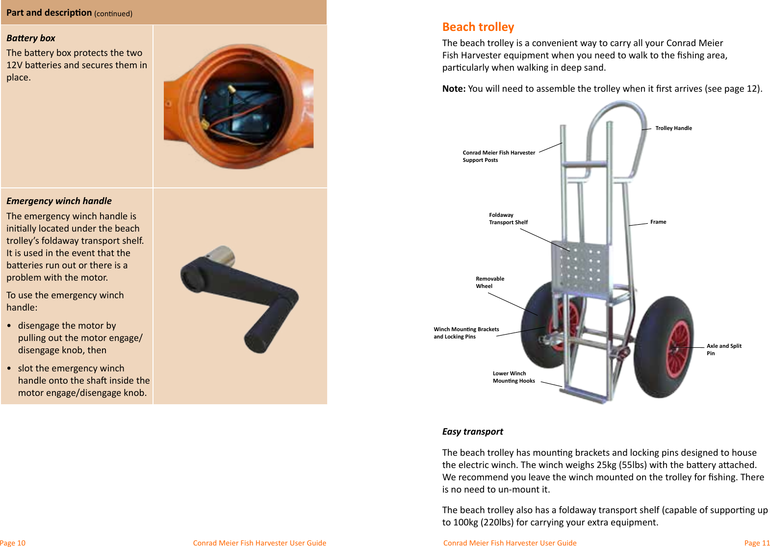 Conrad Meier Fish Harvester User Guide  Conrad Meier Fish Harvester User GuidePart and descriponBaery boxplace.Emergency winch handletrolley’s foldaway transport shelf. It is used in the event that the problem with the motor. handle:•  •  Beach trolleyThe beach trolley is a convenient way to carry all your Conrad Meier Note:Easy transportis no need to un-mount it.Conrad Meier Fish Harvester Support PostsTrolley HandleAxle and Split PinWinch Mounng Brackets and Locking PinsFoldaway Transport ShelfRemovable WheelFrameLower Winch  Mounng Hooks