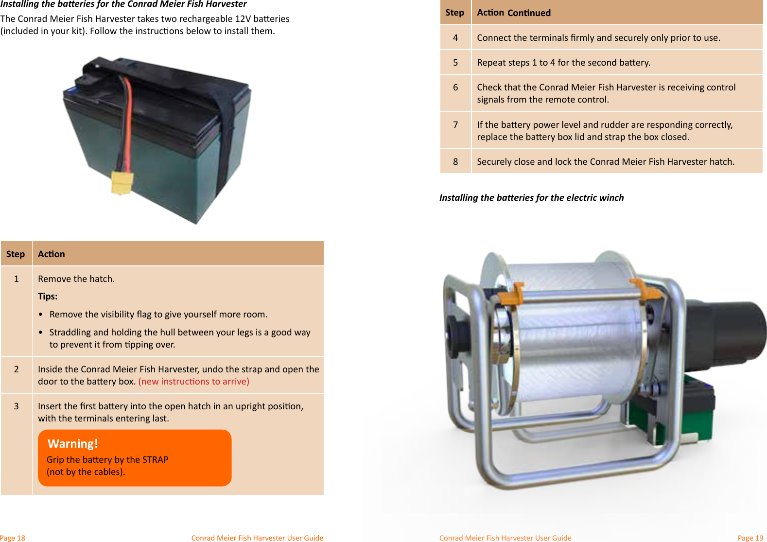 Conrad Meier Fish Harvester User Guide  Conrad Meier Fish Harvester User GuideInstalling the baeries for the Conrad Meier Fish Harvester Step Acon1 Remove the hatch.Tips:•  •  23Warning! Step Acon45   678 Securely close and lock the Conrad Meier Fish Harvester hatch. Installing the baeries for the electric winchConnued