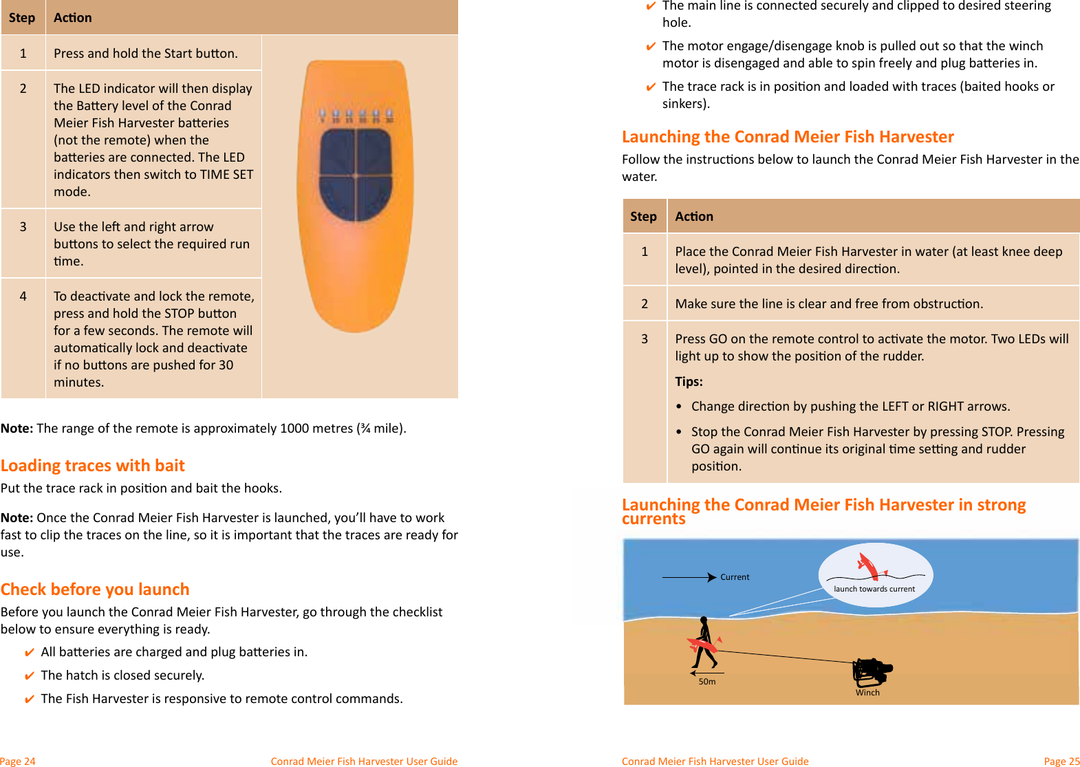 Conrad Meier Fish Harvester User Guide  Conrad Meier Fish Harvester User Guide ✔hole. ✔ ✔Launching the Conrad Meier Fish Harvesterwater.Step Acon1 Place the Conrad Meier Fish Harvester in water (at least knee deep 23Tips:•  •  Currentlaunch towards current50mWinchStep Acon12 The LED indicator will then display indicators then switch to TIME SET mode.34for a few seconds. The remote will minutes.Note:Loading traces with baitNote:use.Check before you launch ✔ ✔The hatch is closed securely. ✔The Fish Harvester is responsive to remote control commands.Launching the Conrad Meier Fish Harvester in strongcurrents