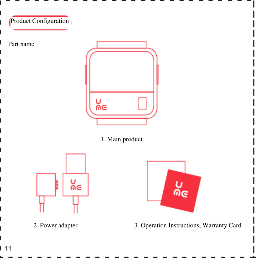    Product Configuration Part name 1. Main product 2. Power adapter 3. Operation Instructions, Warranty Card 