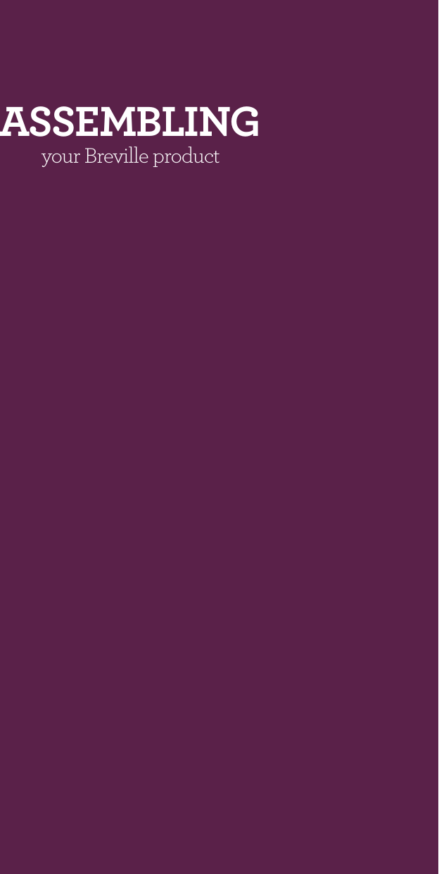 ASSEMBLING your Breville product