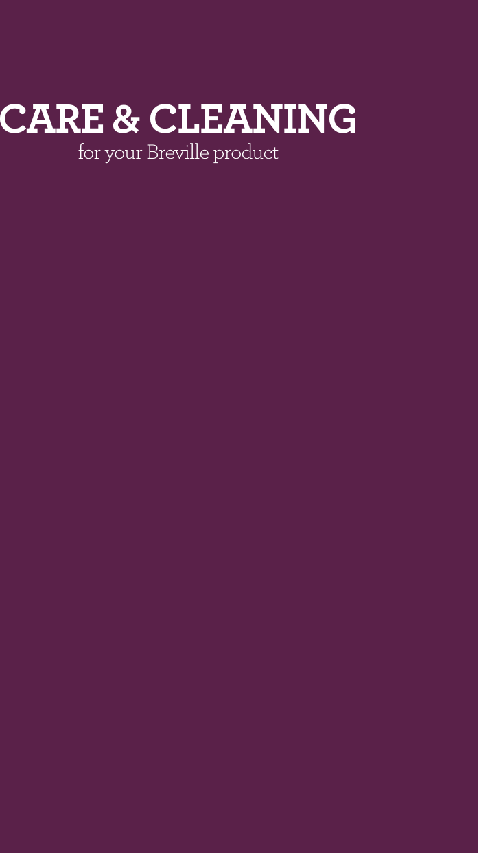 CARE & CLEANING for your Breville product