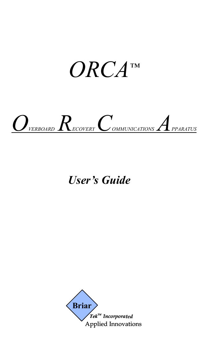     ORCA™  OVERBOARD  RECOVERY COMMUNICATIONS  APPARATUS      User’s Guide            TekTMIncorporatedApplied InnovationsBriarTekTMIncorporatedApplied InnovationsBriar