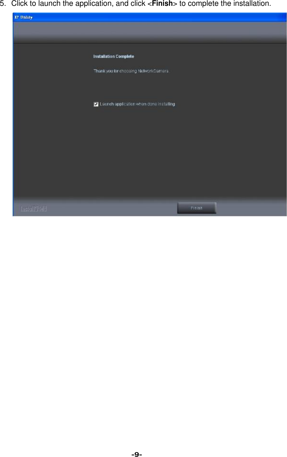   5. Click to launch the application, and click &lt;Finish&gt; to complete the installation.                                                           -9- 