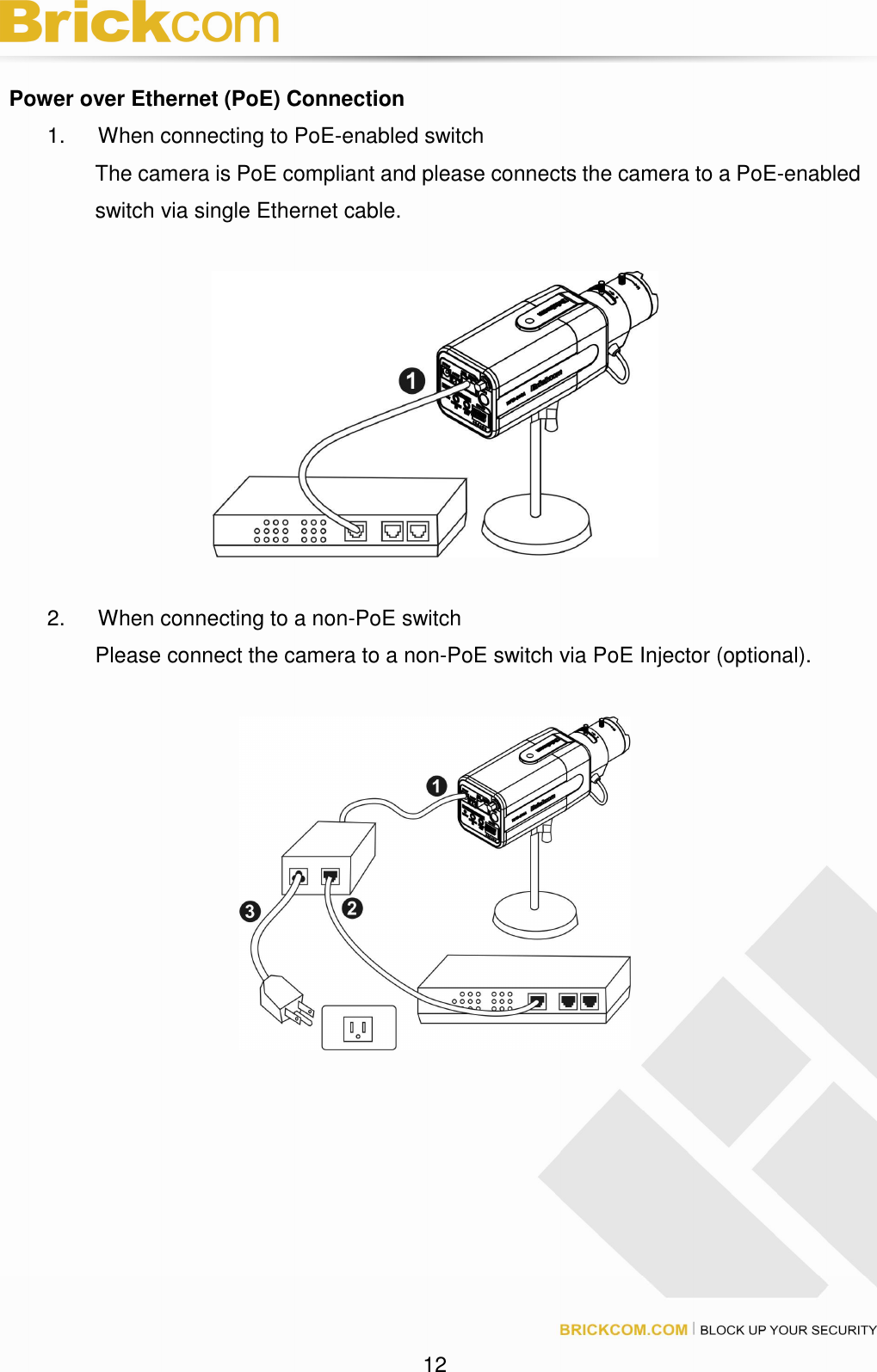 12 Power over Ethernet (PoE) Connection 1. When connecting to PoE-enabled switch The camera is PoE compliant and please connects the camera to a PoE-enabled switch via single Ethernet cable. 2. When connecting to a non-PoE switch Please connect the camera to a non-PoE switch via PoE Injector (optional).