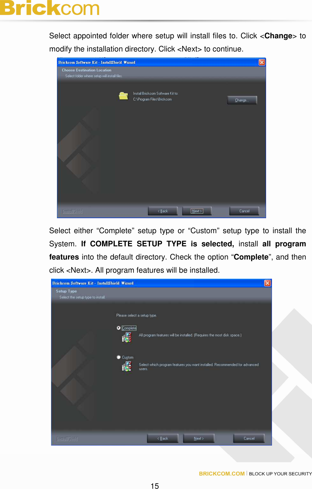 15 Select appointed folder where setup will install files to. Click <Change> to modify the installation directory. Click <Next> to continue. Select either “Complete” setup type or “Custom” setup type to install the System. If COMPLETE SETUP TYPE is selected, install all program features into the default directory. Check the option “Complete”, and then click <Next>. All program features will be installed.