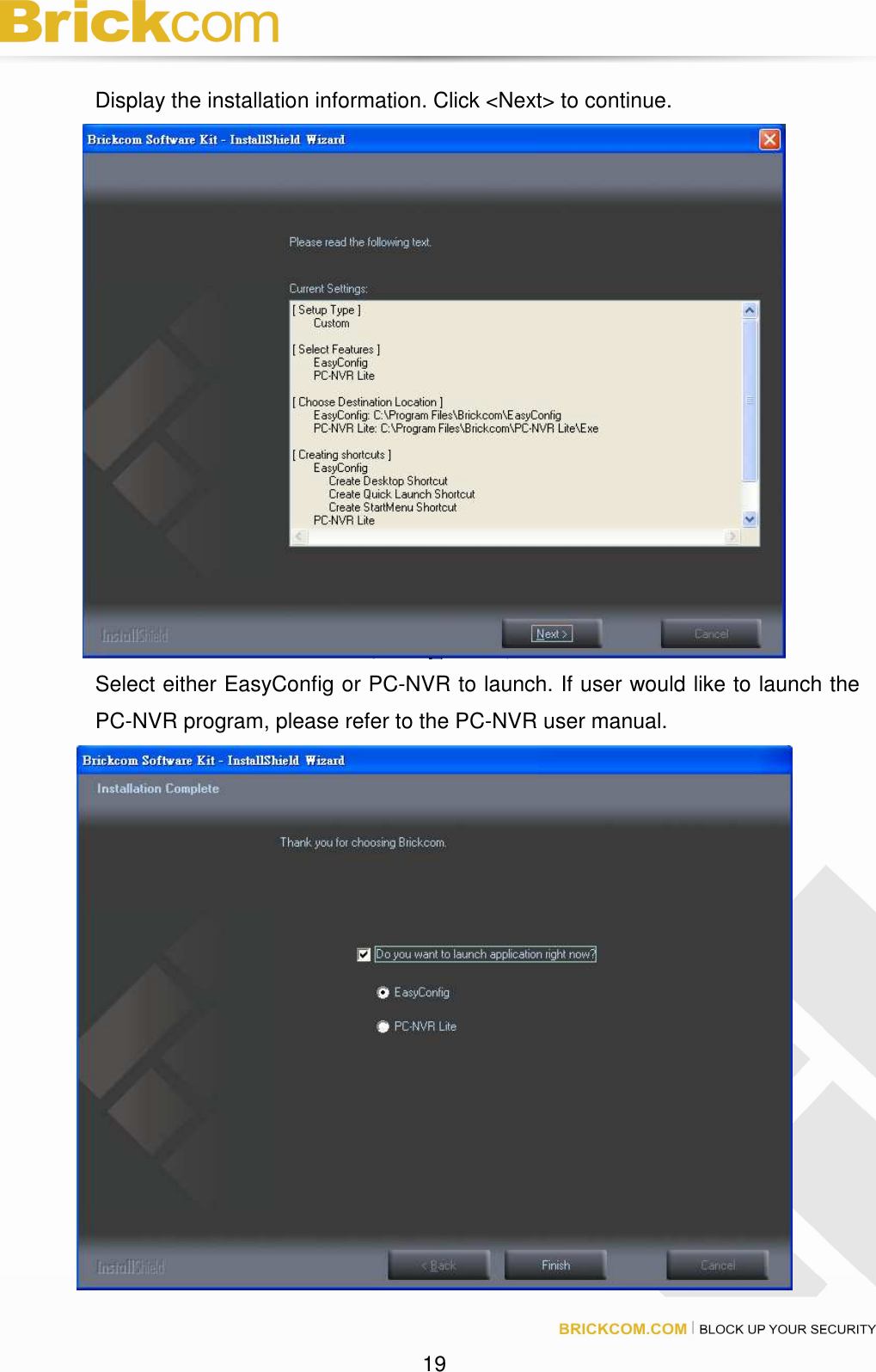 19 Display the installation information. Click <Next> to continue. Select either EasyConfig or PC-NVR to launch. If user would like to launch the PC-NVR program, please refer to the PC-NVR user manual.