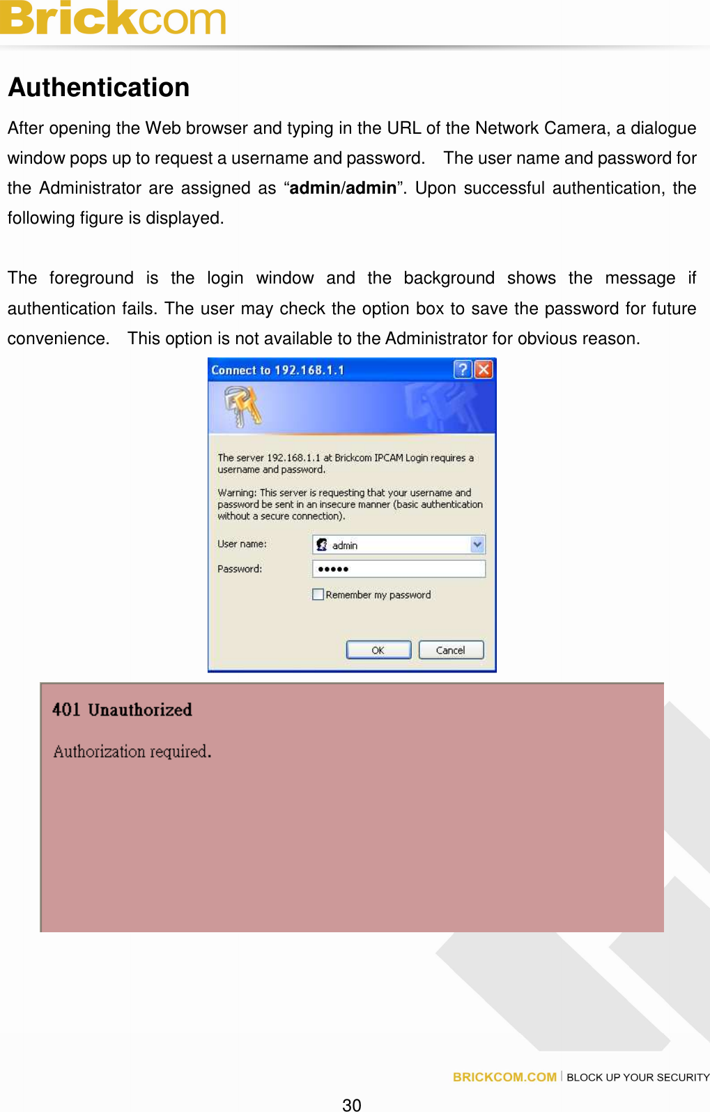 30 Authentication After opening the Web browser and typing in the URL of the Network Camera, a dialogue window pops up to request a username and password. The user name and password for the Administrator are assigned as “admin/admin”. Upon successful authentication, the following figure is displayed. The foreground is the login window and the background shows the message if authentication fails. The user may check the option box to save the password for future convenience. This option is not available to the Administrator for obvious reason.