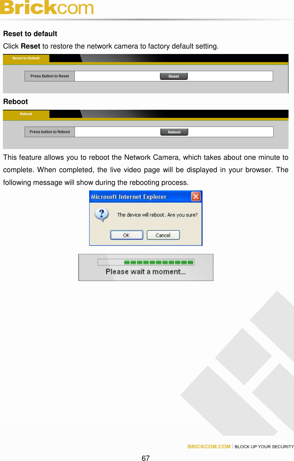 67 Reset to default Click Reset to restore the network camera to factory default setting. Reboot This feature allows you to reboot the Network Camera, which takes about one minute to complete. When completed, the live video page will be displayed in your browser. The following message will show during the rebooting process.