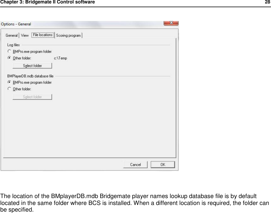Chapter 3: Bridgemate II Control software           28    The location of the BMplayerDB.mdb Bridgemate player names lookup database file is by default located in the same folder where BCS is installed. When a different location is required, the folder can be specified.