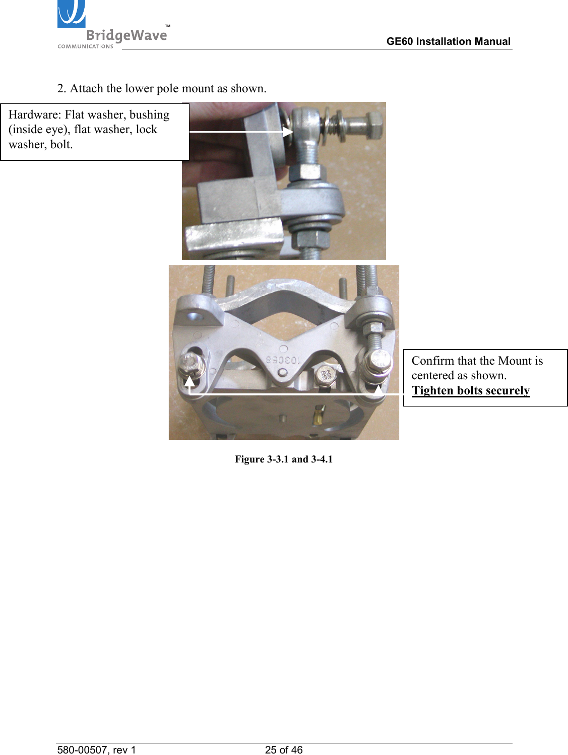TM        GE60 Installation Manual 580-00507, rev 1 25 of 46   2. Attach the lower pole mount as shown.    Figure 3-3.1 and 3-4.1 Hardware: Flat washer, bushing (inside eye), flat washer, lock washer, bolt. Confirm that the Mount is centered as shown. Tighten bolts securely 