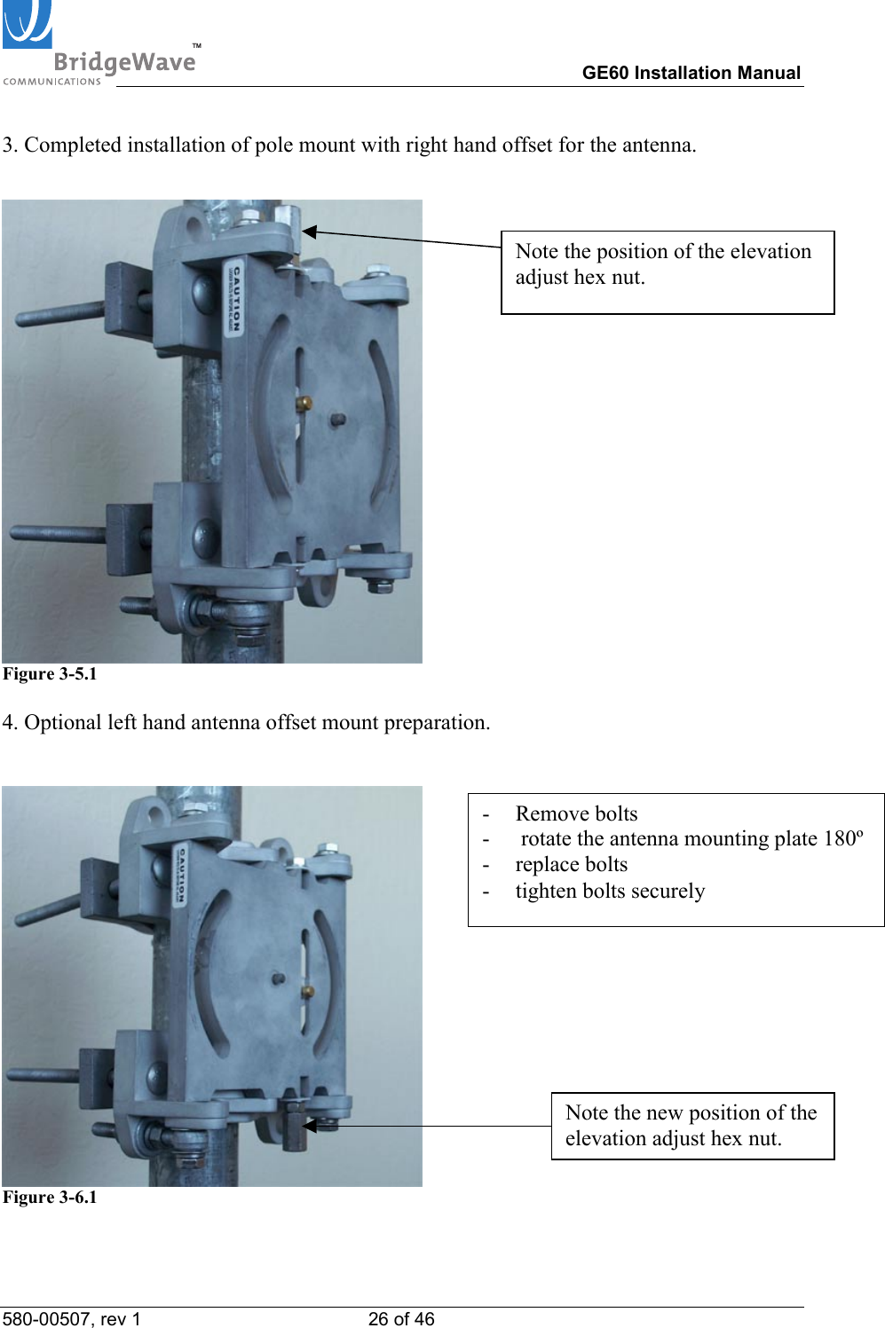 TM        GE60 Installation Manual 580-00507, rev 1 26 of 46   3. Completed installation of pole mount with right hand offset for the antenna.   Figure 3-5.1  4. Optional left hand antenna offset mount preparation.    Figure 3-6.1  Note the position of the elevation adjust hex nut. - Remove bolts -   rotate the antenna mounting plate 180&ordm;- replace bolts -  tighten bolts securely Note the new position of the elevation adjust hex nut. 