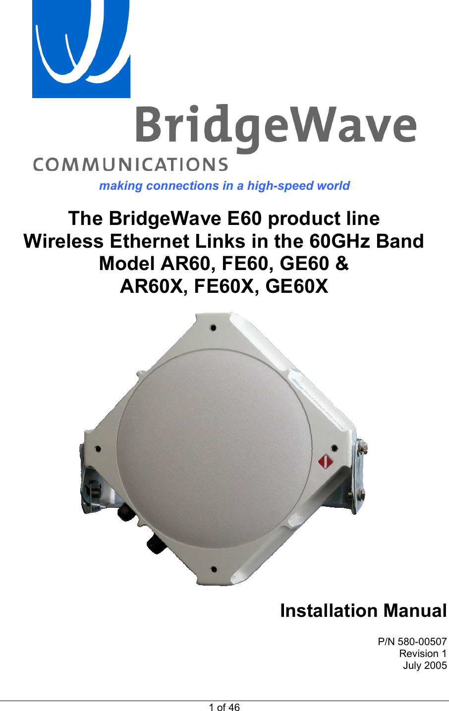    1 of 46  making connections in a high-speed world  The BridgeWave E60 product line Wireless Ethernet Links in the 60GHz Band Model AR60, FE60, GE60 &amp; AR60X, FE60X, GE60X    Installation Manual  P/N 580-00507 Revision 1 July 2005 