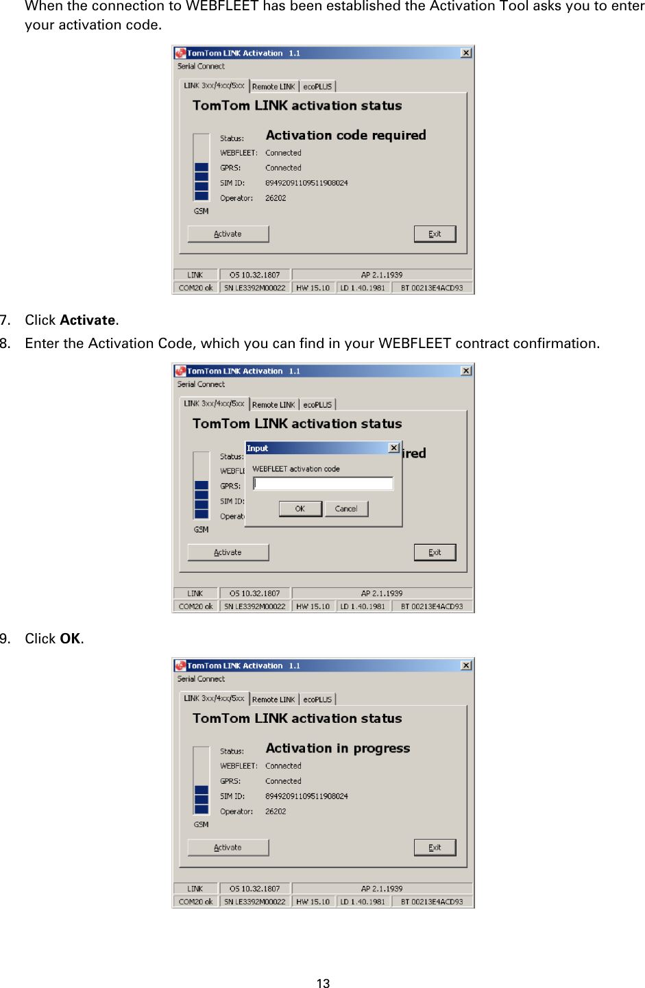 13    When the connection to WEBFLEET has been established the Activation Tool asks you to enter your activation code.  7. Click Activate. 8. Enter the Activation Code, which you can find in your WEBFLEET contract confirmation.  9. Click OK.  