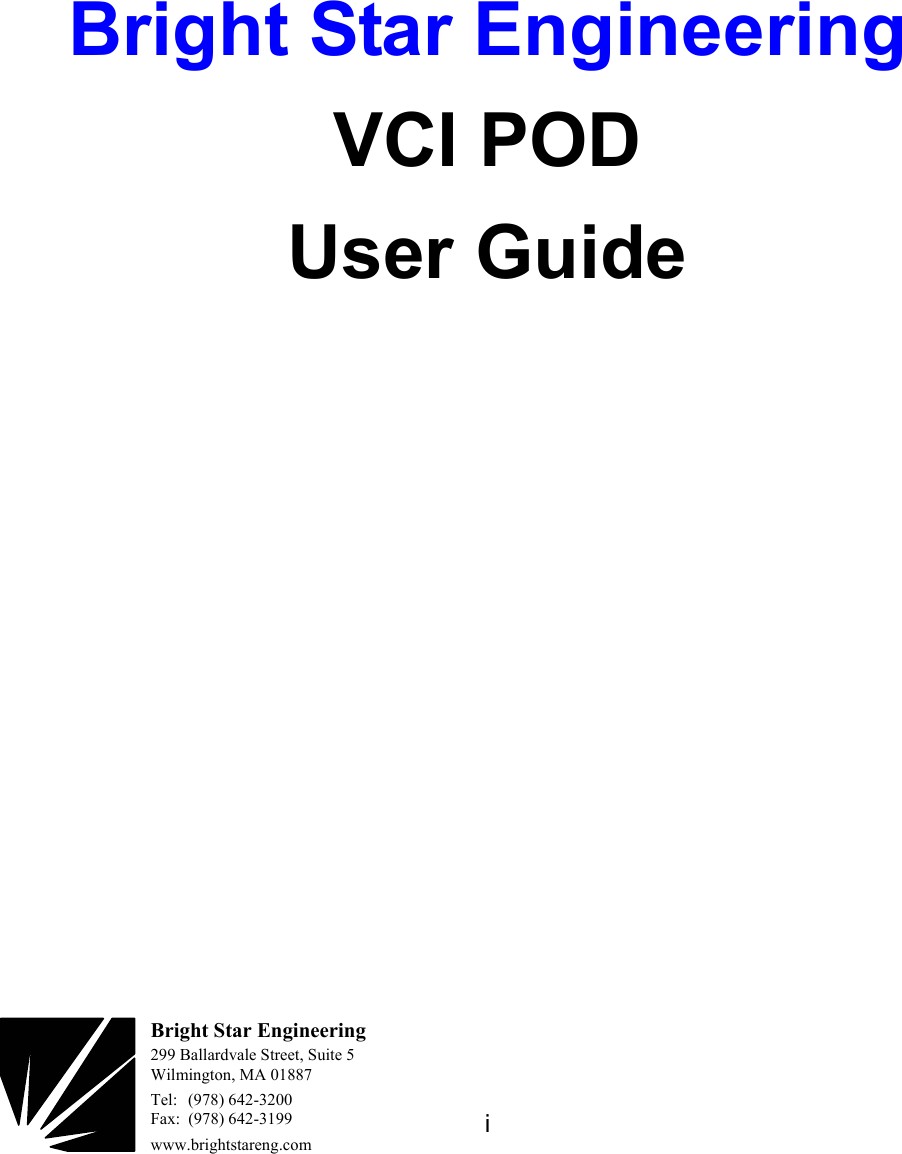   i   Bright Star Engineering VCI POD User Guide Bright Star Engineering 299 Ballardvale Street, Suite 5 Wilmington, MA 01887 Tel: (978) 642-3200 Fax: (978) 642-3199 www.brightstareng.com 