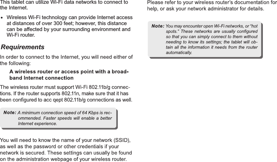 RequirementsConnecting to the InternetNote:Note:17 ENThis tablet can utilize Wi-Fi data networks to connect to the Internet.Wireless Wi-Fi technology can provide Internet access at distances of over 300 feet; however, this distance can be affected by your surrounding environment and Wi-Fi router.