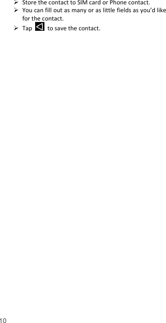  10  Store the contact to SIM card or Phone contact.  You can fill out as many or as little fields as you’d like for the contact.  Tap    to save the contact.    