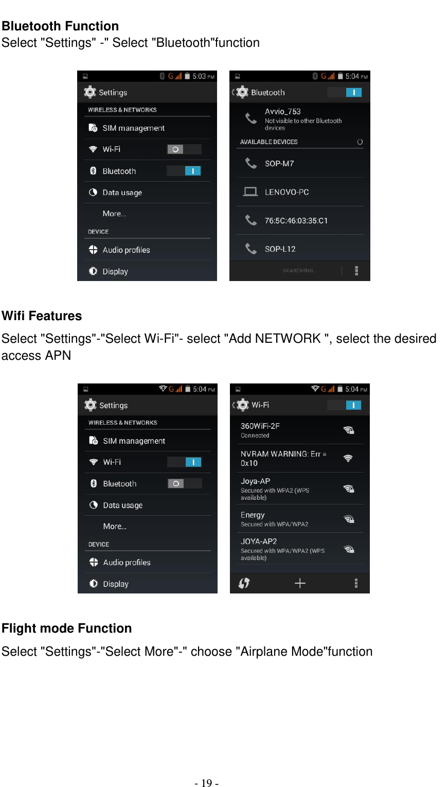                                          - 19 - Bluetooth Function Select &quot;Settings&quot; -&quot; Select &quot;Bluetooth&quot;function       Wifi Features Select &quot;Settings&quot;-&quot;Select Wi-Fi&quot;- select &quot;Add NETWORK &quot;, select the desired access APN           Flight mode Function Select &quot;Settings&quot;-&quot;Select More&quot;-&quot; choose &quot;Airplane Mode&quot;function  