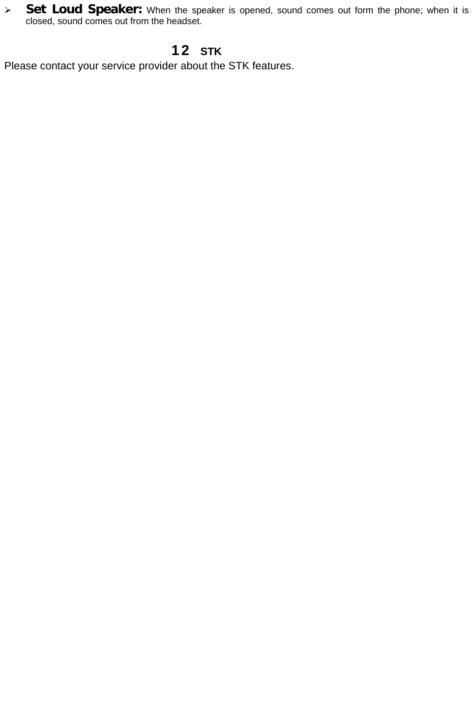  Set Loud Speaker: When the speaker is opened, sound comes out form the phone; when it is closed, sound comes out from the headset. 12  STK Please contact your service provider about the STK features. 
