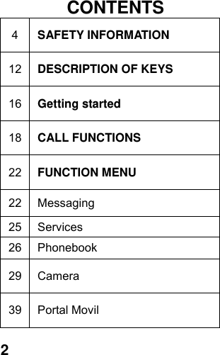  2 CONTENTS 4SAFETY INFORMATION 12 DESCRIPTION OF KEYS 16 Getting started 18 CALL FUNCTIONS 22 FUNCTION MENU   22 Messaging 25 Services 26 Phonebook 29 Camera 39 Portal Movil 