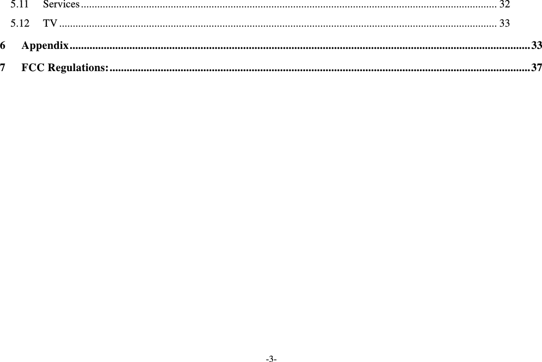 -3- 5.11Services ......................................................................................................................................................... 325.12TV ................................................................................................................................................................. 336Appendix .................................................................................................................................................................. 337FCC Regulations: .................................................................................................................................................... 37 
