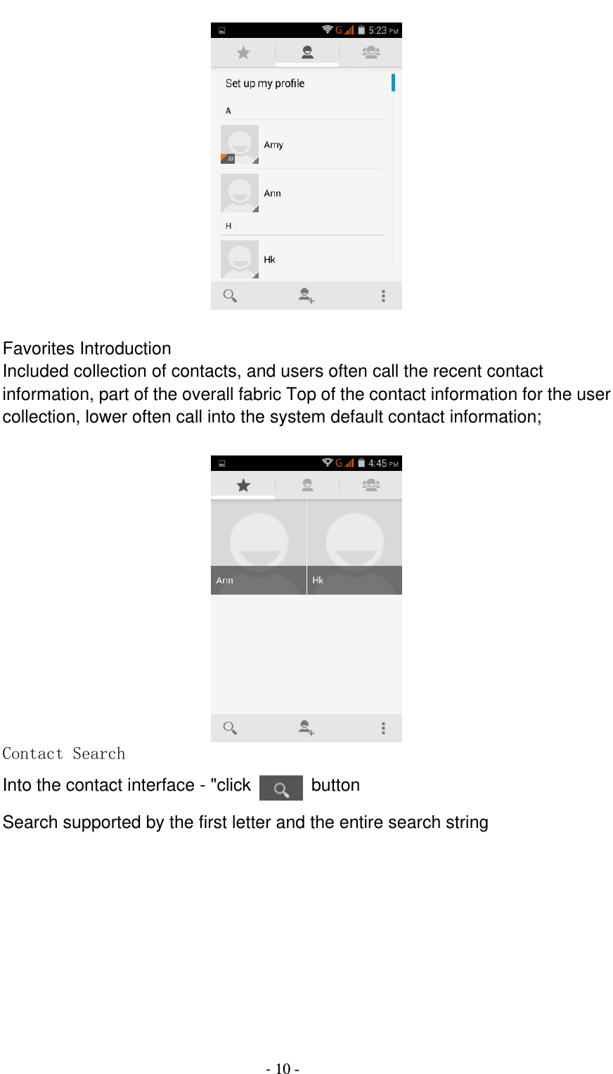                                          - 10 -   Favorites Introduction Included collection of contacts, and users often call the recent contact information, part of the overall fabric Top of the contact information for the user collection, lower often call into the system default contact information;   Contact Search Into the contact interface - &quot;click   button   Search supported by the first letter and the entire search string  