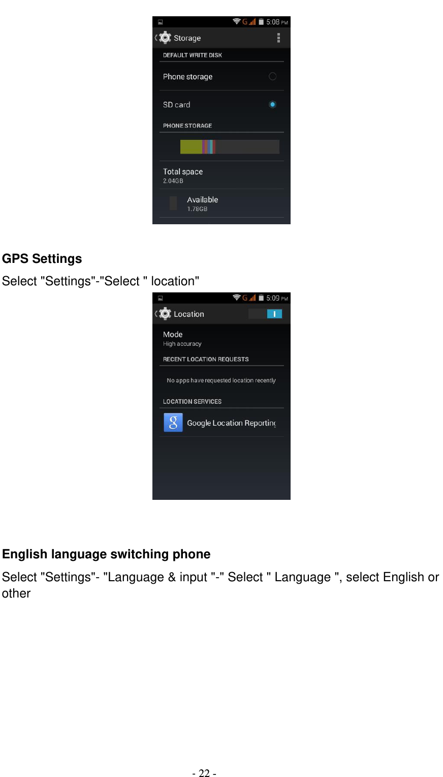                                          - 22 -   GPS Settings Select &quot;Settings&quot;-&quot;Select &quot; location&quot;    English language switching phone Select &quot;Settings&quot;- &quot;Language &amp; input &quot;-&quot; Select &quot; Language &quot;, select English or other  