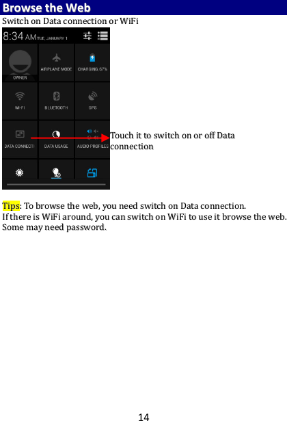 14 BBrroowwssee  tthhee  WWeebb  SSwwiittcchh  oonn  DDaattaa  ccoonnnneeccttiioonn  oorr  WWiiFFii                                                TTiippss::  TToo  bbrroowwssee  tthhee  wweebb,,  yyoouu  nneeeedd  sswwiittcchh  oonn  DDaattaa  ccoonnnneeccttiioonn..  IIff  tthheerree  iiss  WWiiFFii  aarroouunndd,,  yyoouu  ccaann  sswwiittcchh  oonn  WWiiFFii  ttoo  uussee  iitt  bbrroowwssee  tthhee  wweebb..  SSoommee  mmaayy  nneeeedd  ppaasssswwoorrdd..    TToouucchh  iitt  ttoo  sswwiittcchh  oonn  oorr  ooffff  DDaattaa  ccoonnnneeccttiioonn   