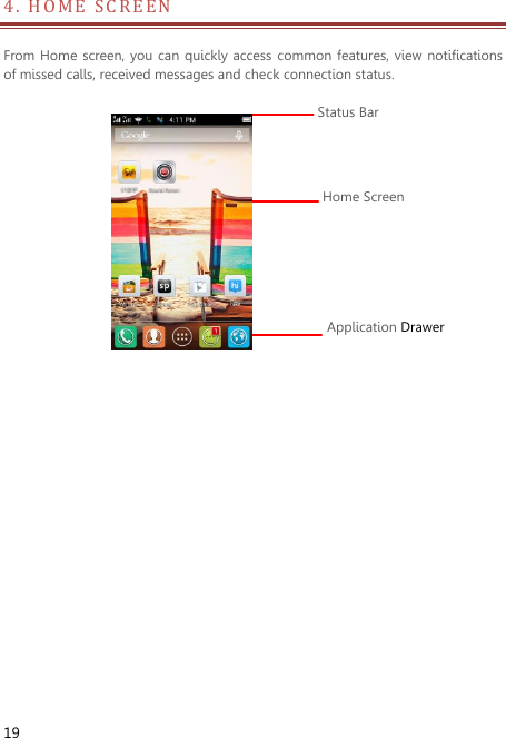  19 4. HOME SCREEN                          From Home screen, you can quickly access common features,  view  notifications of missed calls, received messages and check connection status.                 Home Screen Status Bar Application Drawer 