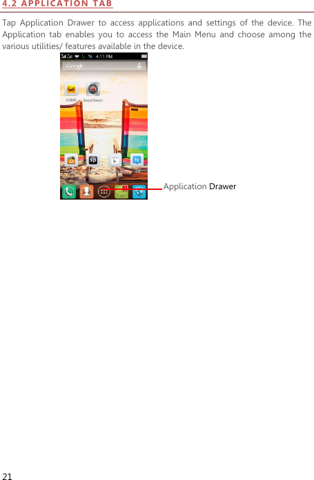  21 4 . 2  AP P L I CA TI O N  T AB  Tap  Application  Drawer  to  access  applications  and  settings  of  the  device.  The Application  tab  enables  you  to  access  the  Main  Menu  and  choose  among  the various utilities/ features available in the device.                  Application Drawer 
