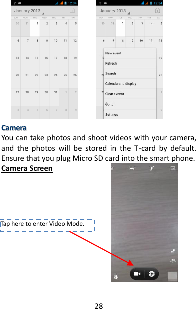 28             CCaammeerraa  You can take photos and shoot videos with your camera, and  the  photos  will  be  stored  in  the  T-card  by  default. Ensure that you plug Micro SD card into the smart phone.   Camera Screen             Tap here to enter Video Mode. 