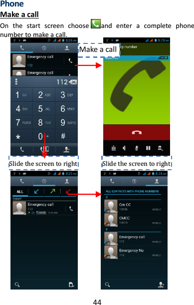 44 PPhhoonnee  Make a call OOnn  tthhee  ssttaarrtt  ssccrreeeenn  cchhoooosseeaanndd  eenntteerr  aa  ccoommpplleettee  pphhoonnee  nnuummbbeerr  ttoo  mmaakkee  aa  ccaallll..                                                            SSlliiddee  tthhee  ssccrreeeenn  ttoo  rriigghhtt   SSlliiddee  tthhee  ssccrreeeenn  ttoo  rriigghhtt   Make a call 