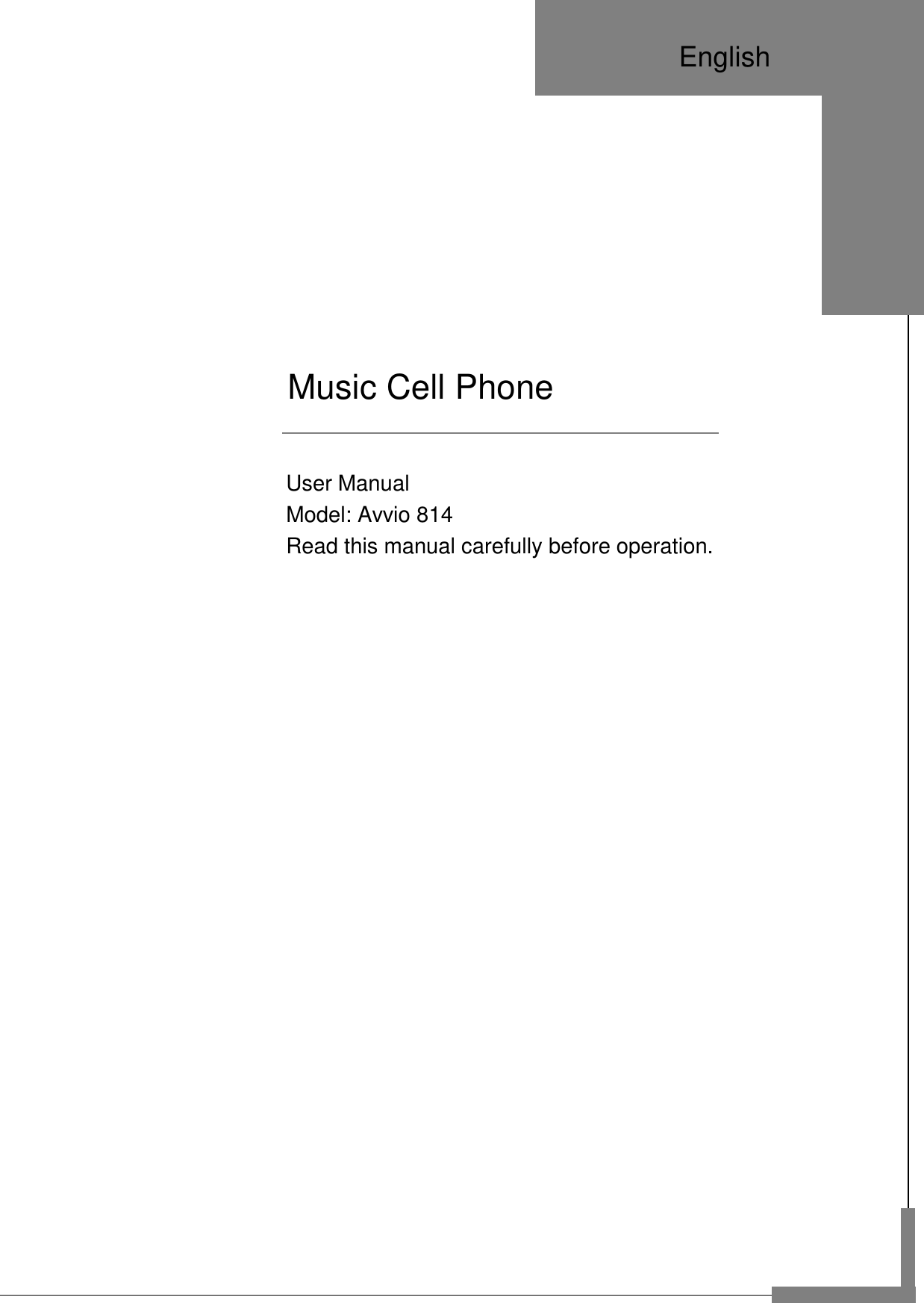                                                                                 User Manual                                         Model: Avvio 814                                           Read this manual carefully before operation.                       Music Cell Phone English 