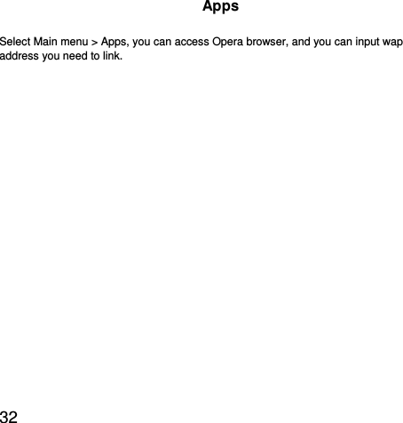  32  Apps Select Main menu &gt; Apps, you can access Opera browser, and you can input wap address you need to link.  