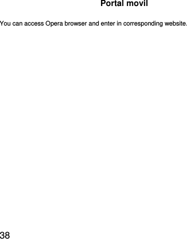  38  Portal movil You can access Opera browser and enter in corresponding website. 