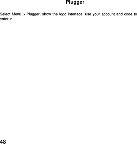  48  Plugger Select Menu &gt; Plugger, show the logo interface, use your account and code to enter in . 