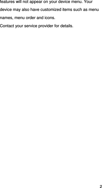 2 features will not appear on your device menu. Your device may also have customized items such as menu names, menu order and icons. Contact your service provider for details.          