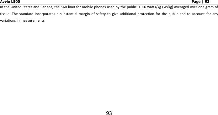 Avvio L500                         Page | 93 93 In the United States and Canada, the SAR limit for mobile phones used by the public is 1.6 watts/kg (W/kg) averaged over one gram of tissue.  The  standard  incorporates  a  substantial  margin  of  safety  to  give  additional  protection  for  the  public  and  to  account  for  any variations in measurements.  