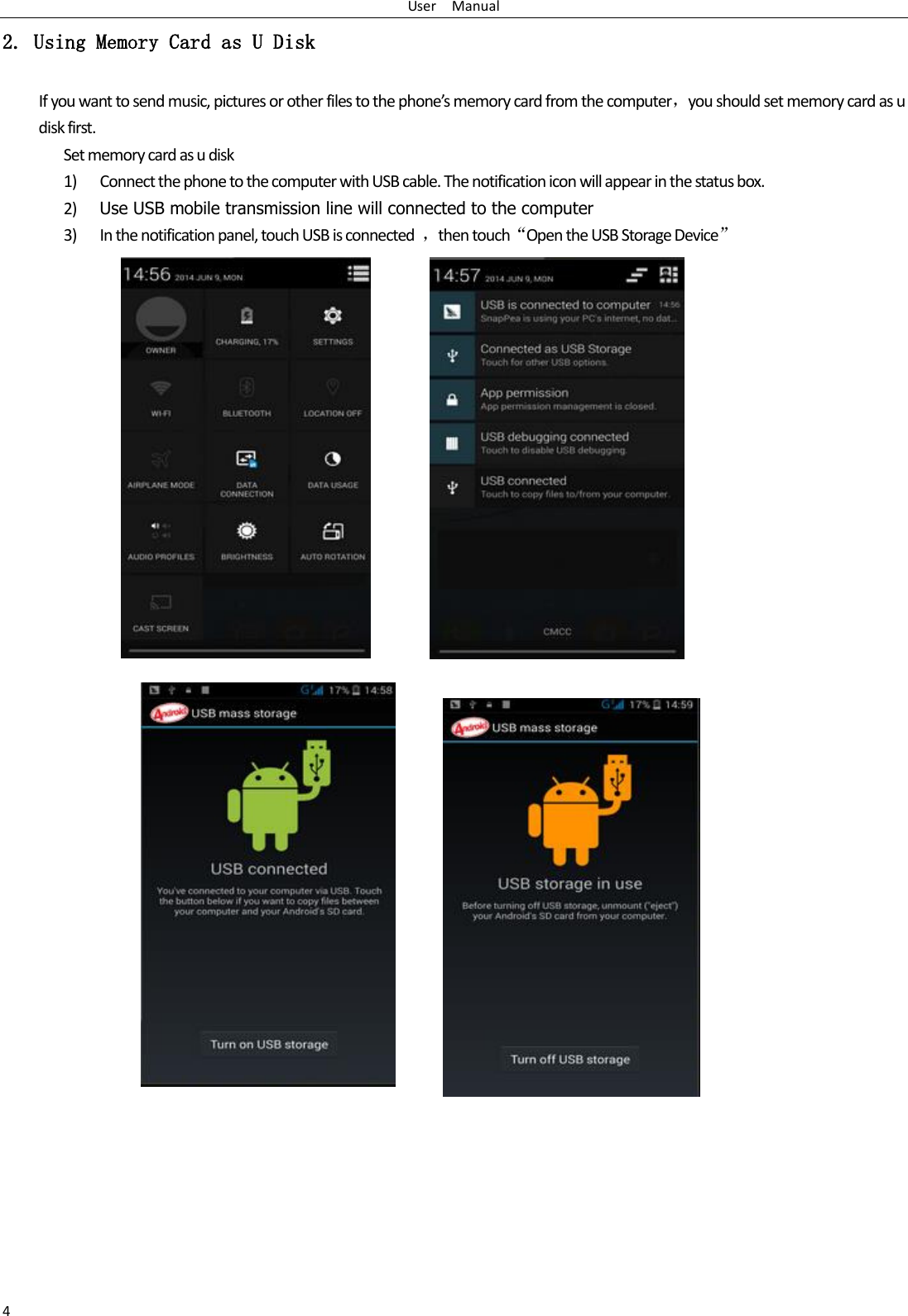 User    Manual 4 2. Using Memory Card as U Disk If ou at to sed usi, pitues o othe files to the phoes eo ad fo the opute，you should set memory card as u disk first. Set memory card as u disk 1) Connect the phone to the computer with USB cable. The notification icon will appear in the status box.       2) Use USB mobile transmission line will connected to the computer   3) In the notification panel, touch USB is connected  ，then touch‚Open the USB Storage Device‛                                 