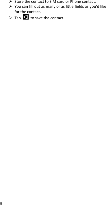  9  Store the contact to SIM card or Phone contact.  You can fill out as many or as little fields as you’d like for the contact.  Tap    to save the contact.    
