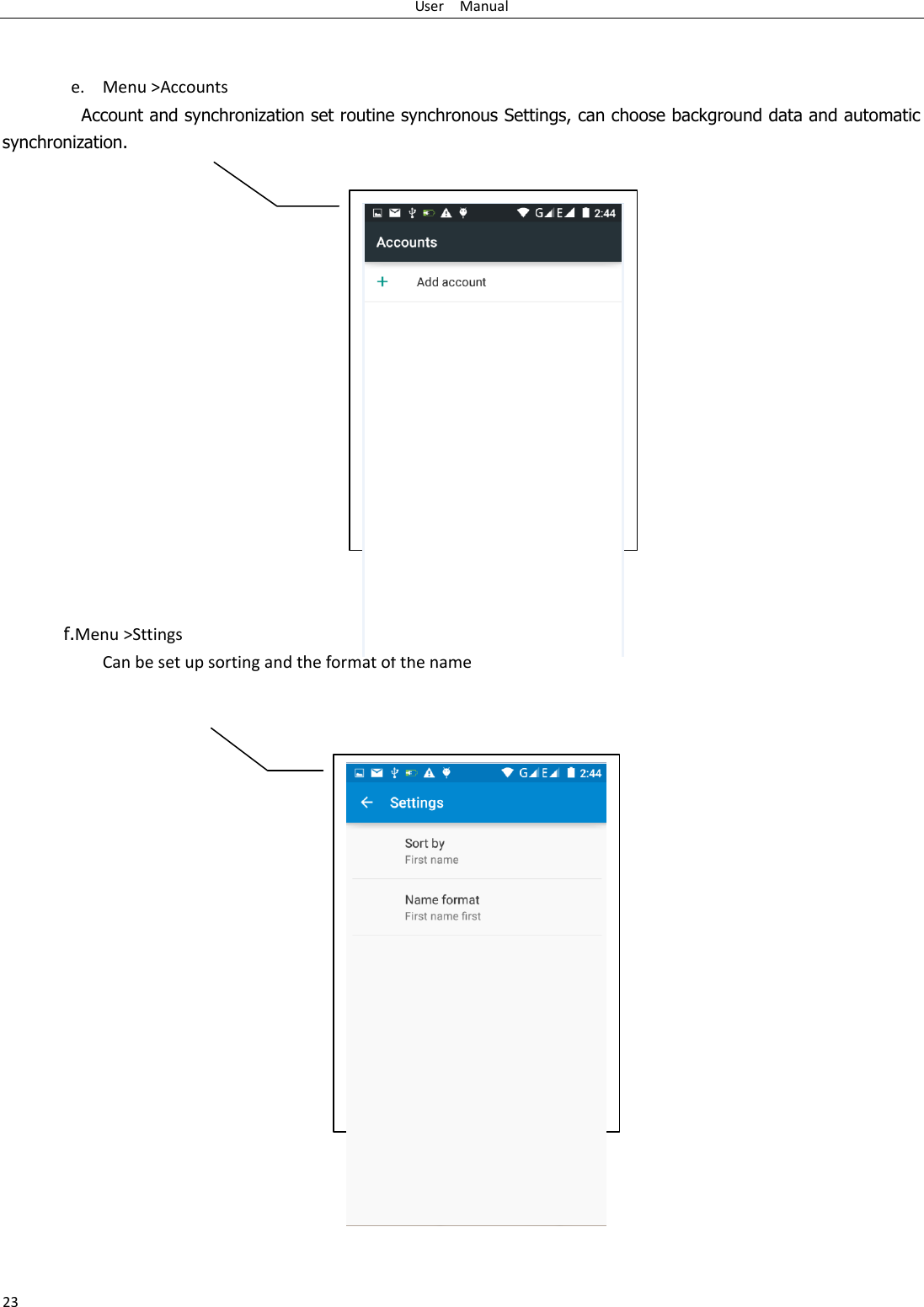 User    Manual 23   e. Menu &gt;Accounts Account and synchronization set routine synchronous Settings, can choose background data and automatic synchronization.                  f.Menu &gt;Sttings Can be set up sorting and the format of the name                   