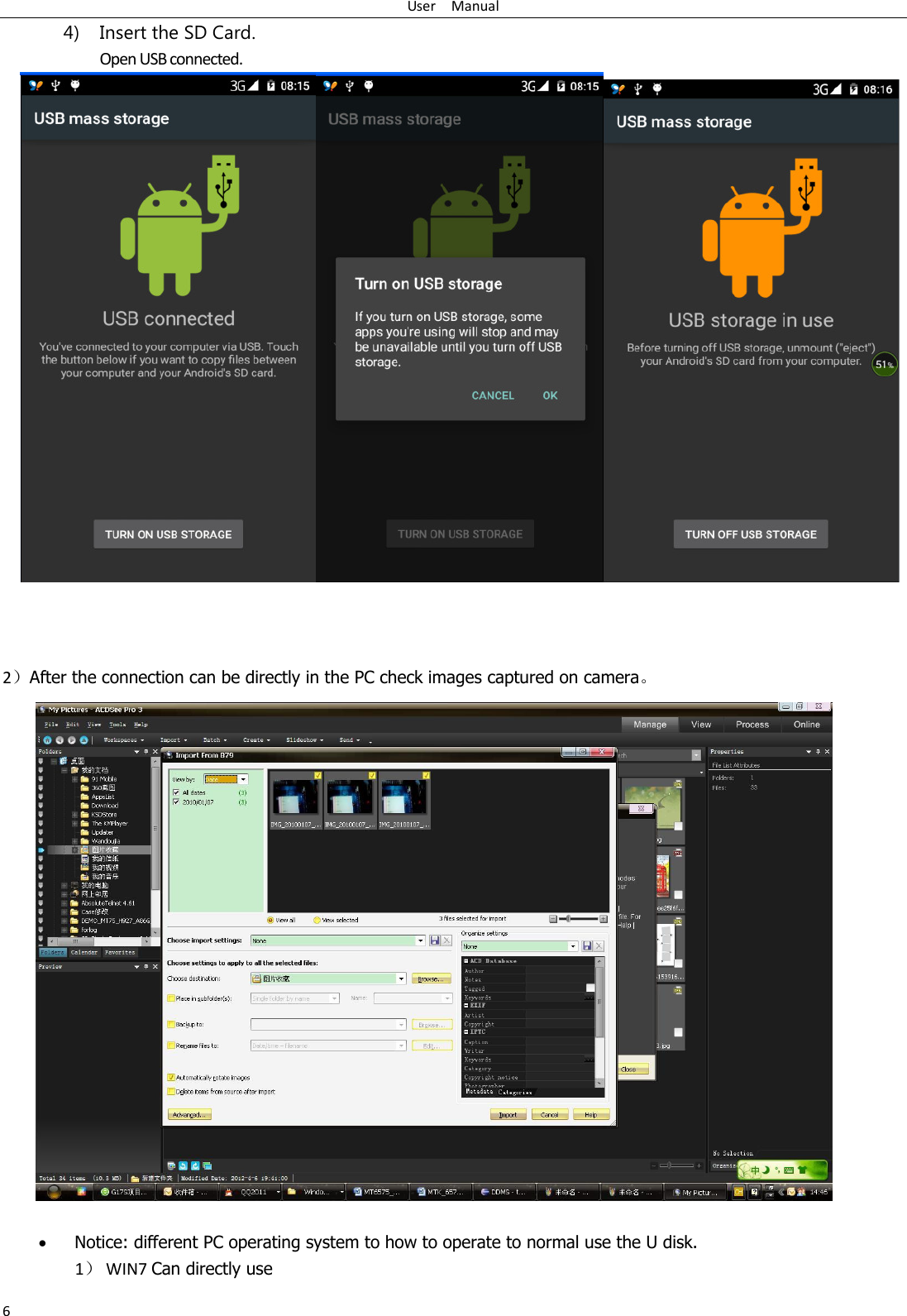 User    Manual 6 4) Insert the SD Card. Open USB connected.     2）After the connection can be directly in the PC check images captured on camera。                      Notice: different PC operating system to how to operate to normal use the U disk. 1） WIN7 Can directly use 