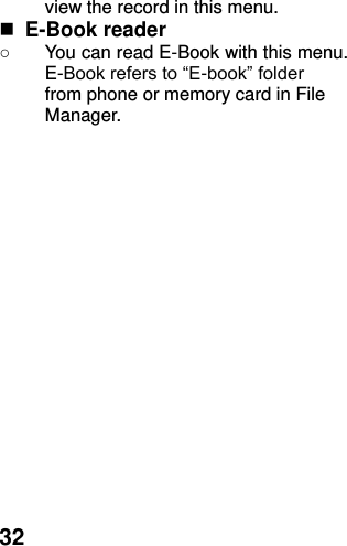  32 view the record in this menu.  E-Book reader   ○  You can read E-Book with this menu. E-Book refers to “E-book” folder from phone or memory card in File Manager. 