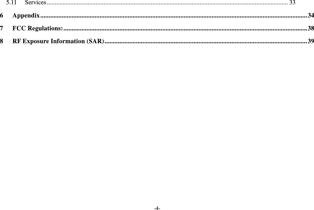 -4- 5.11 Services ......................................................................................................................................................... 33 6 Appendix .................................................................................................................................................................. 34 7 FCC Regulations: .................................................................................................................................................... 38 8 RF Exposure Information (SAR) ........................................................................................................................... 39  