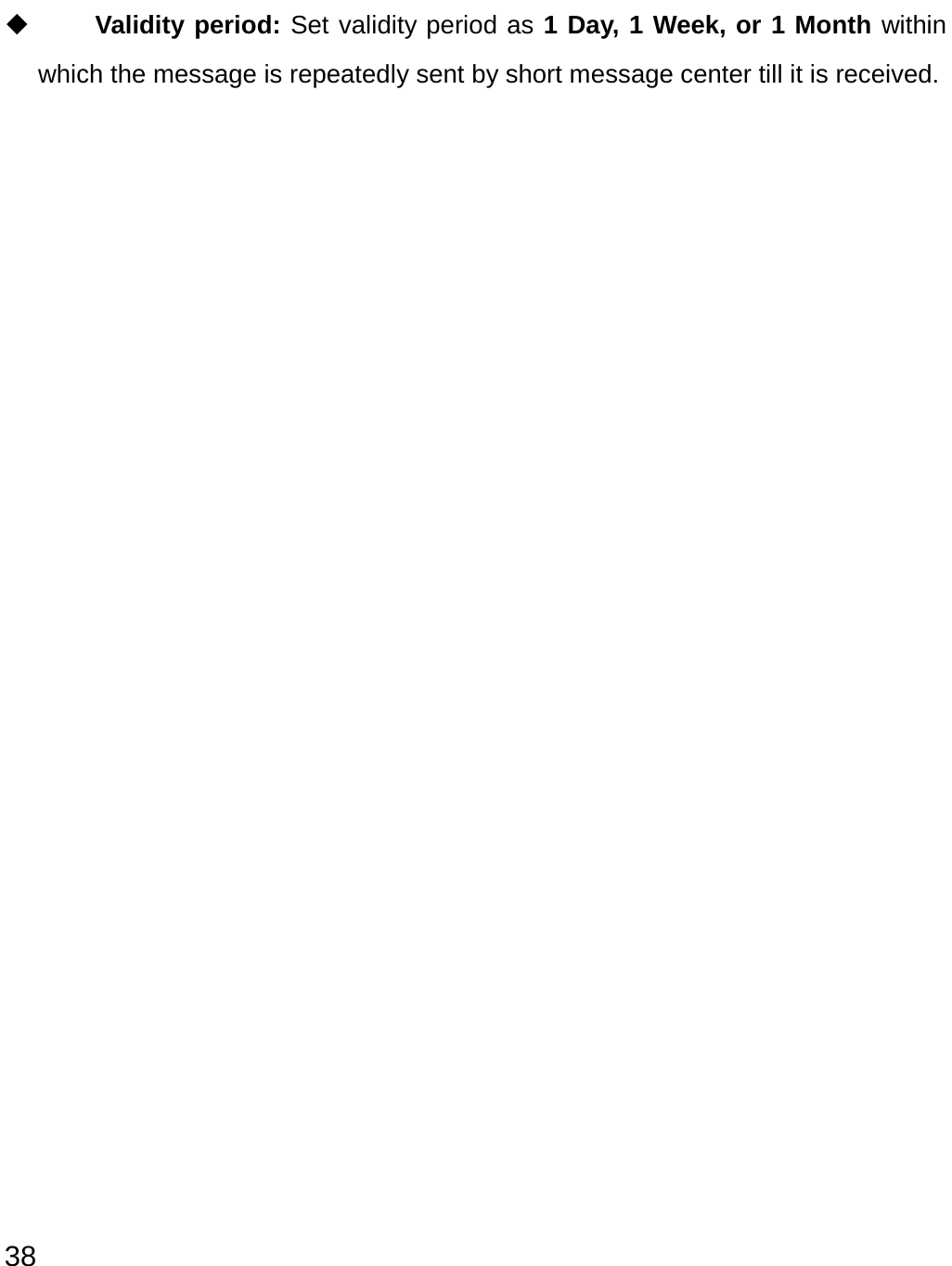  38  Validity period: Set validity period as 1 Day, 1 Week, or 1 Month within which the message is repeatedly sent by short message center till it is received.                      