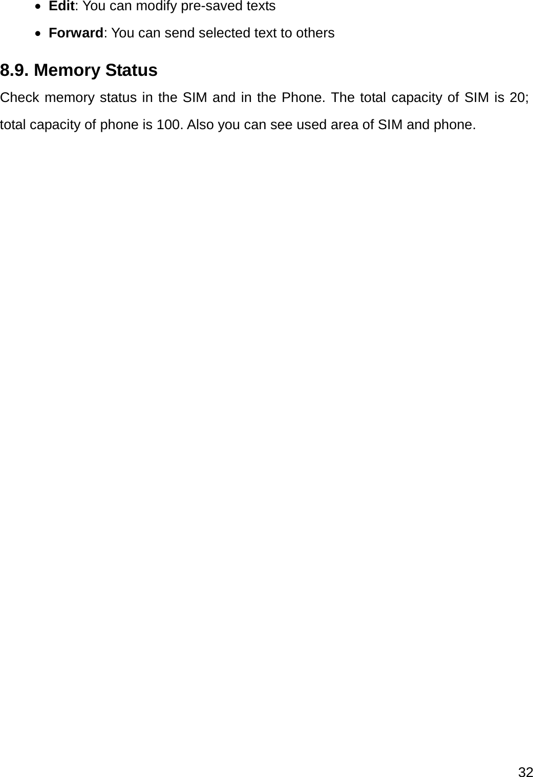  32   Edit: You can modify pre-saved texts  Forward: You can send selected text to others 8.9. Memory Status   Check memory status in the SIM and in the Phone. The total capacity of SIM is 20; total capacity of phone is 100. Also you can see used area of SIM and phone.    